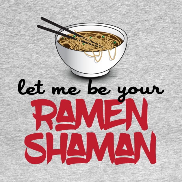 Let Me Be Your Ramen Shaman - Funny Ramen Noodle Shirt by Nonstop Shirts